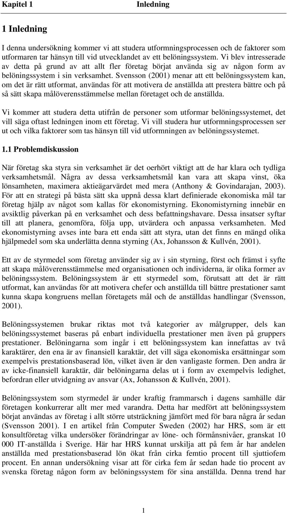 Svensson (2001) menar att ett belöningssystem kan, om det är rätt utformat, användas för att motivera de anställda att prestera bättre och på så sätt skapa målöverensstämmelse mellan företaget och de