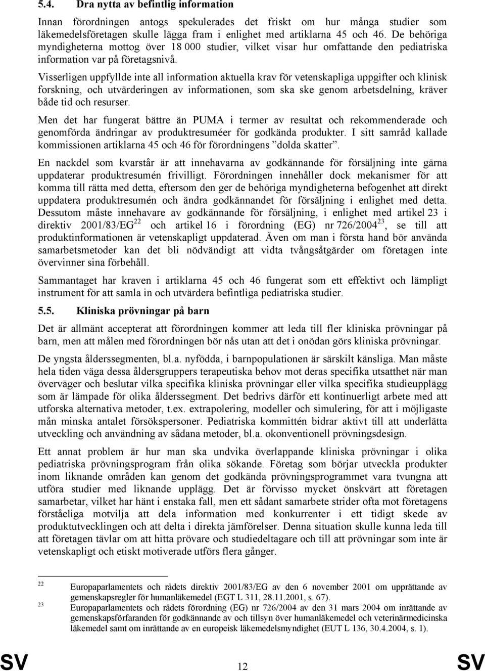 Visserligen uppfyllde inte all information aktuella krav för vetenskapliga uppgifter och klinisk forskning, och utvärderingen av informationen, som ska ske genom arbetsdelning, kräver både tid och