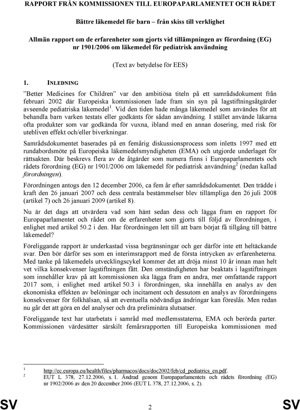 INLEDNING Better Medicines for Children var den ambitiösa titeln på ett samrådsdokument från februari 2002 där Europeiska kommissionen lade fram sin syn på lagstiftningsåtgärder avseende pediatriska