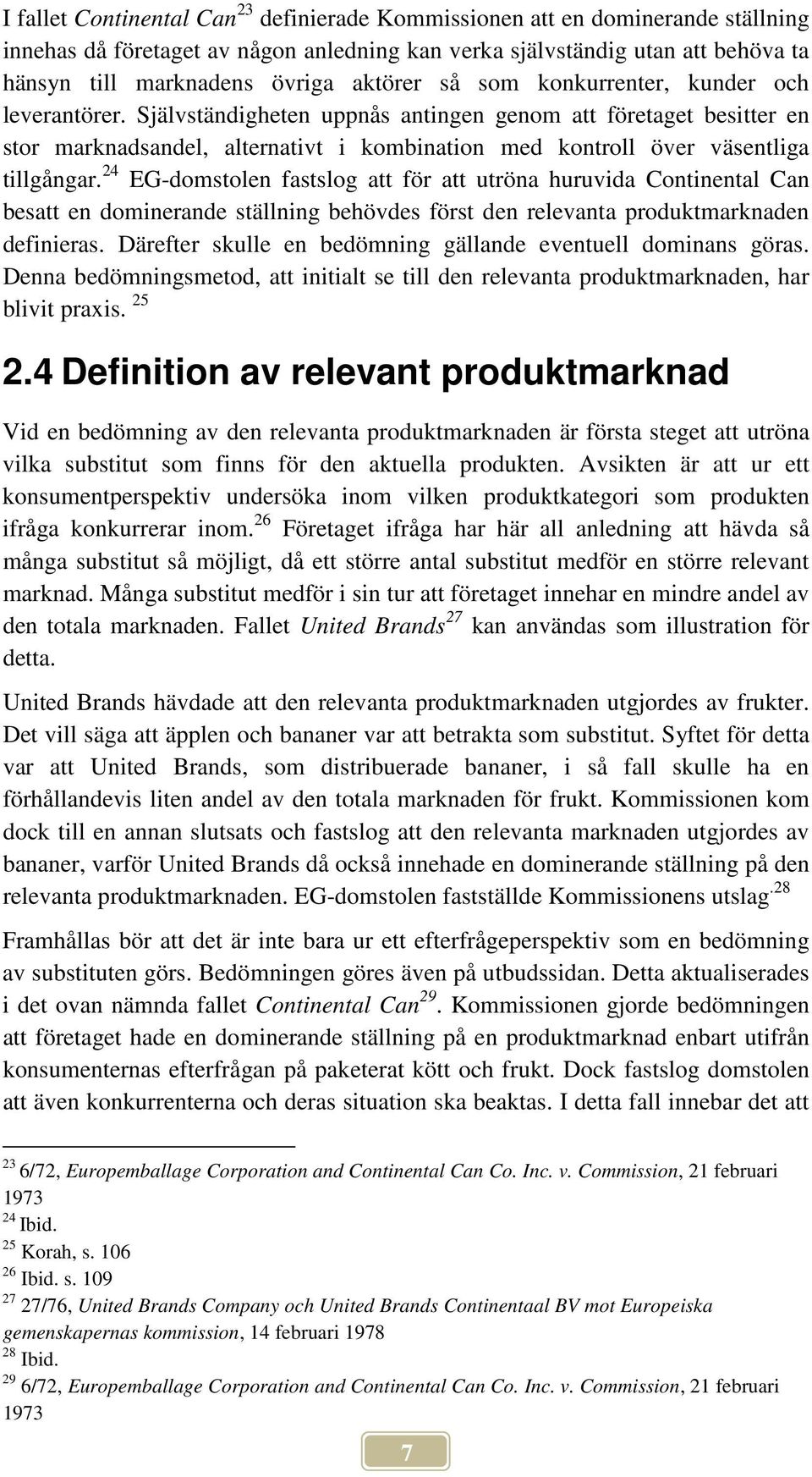 Självständigheten uppnås antingen genom att företaget besitter en stor marknadsandel, alternativt i kombination med kontroll över väsentliga tillgångar.