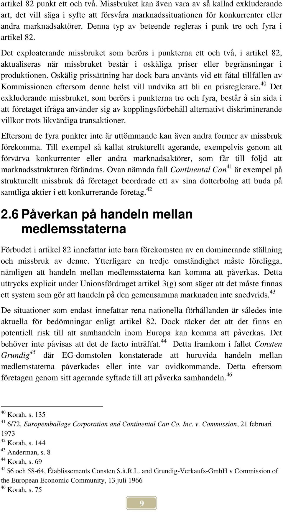 Det exploaterande missbruket som berörs i punkterna ett och två, i artikel 82, aktualiseras när missbruket består i oskäliga priser eller begränsningar i produktionen.