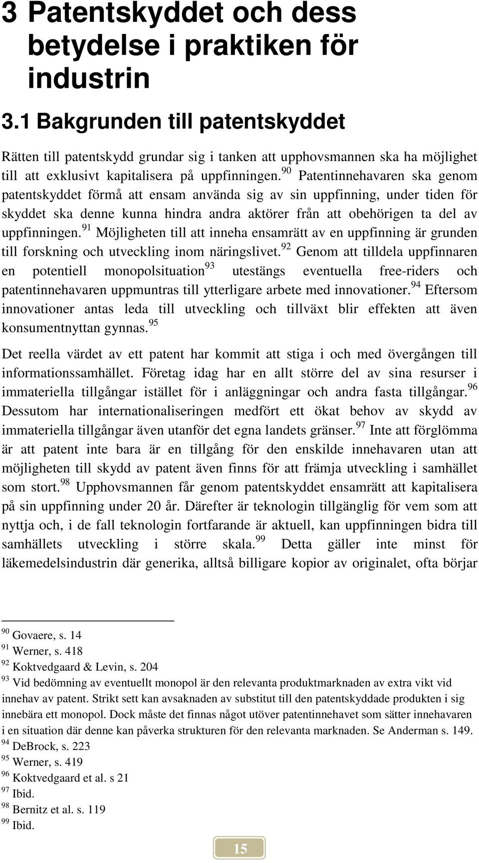 90 Patentinnehavaren ska genom patentskyddet förmå att ensam använda sig av sin uppfinning, under tiden för skyddet ska denne kunna hindra andra aktörer från att obehörigen ta del av uppfinningen.