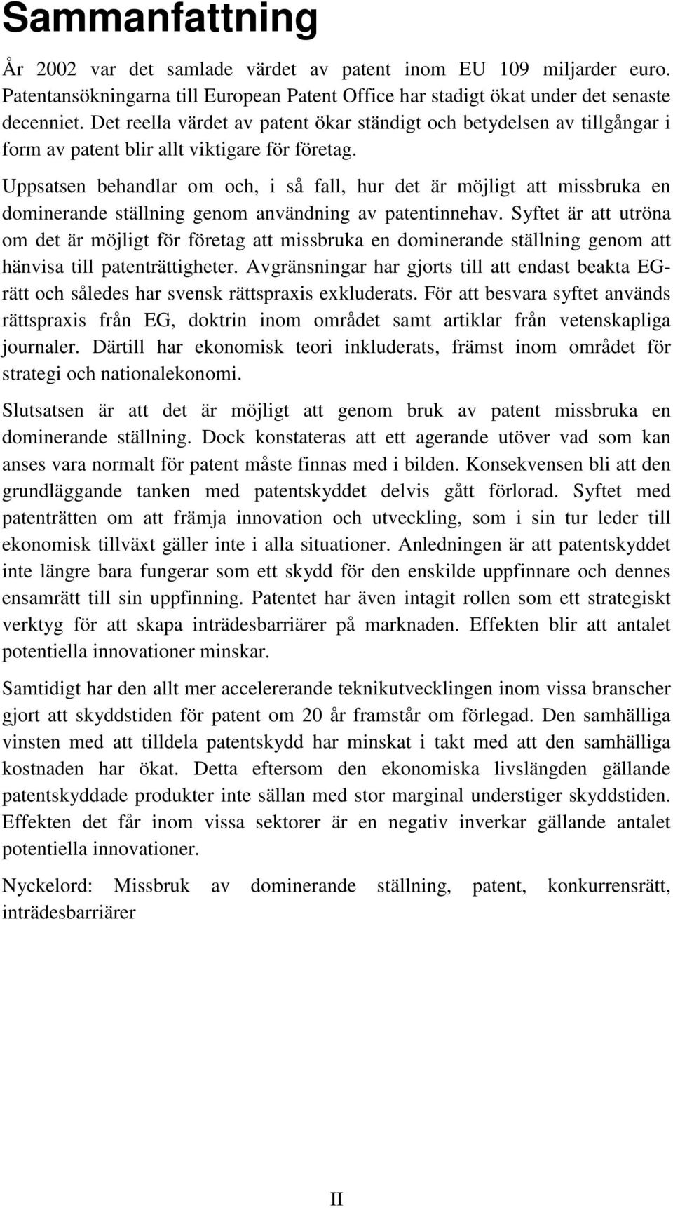 Uppsatsen behandlar om och, i så fall, hur det är möjligt att missbruka en dominerande ställning genom användning av patentinnehav.