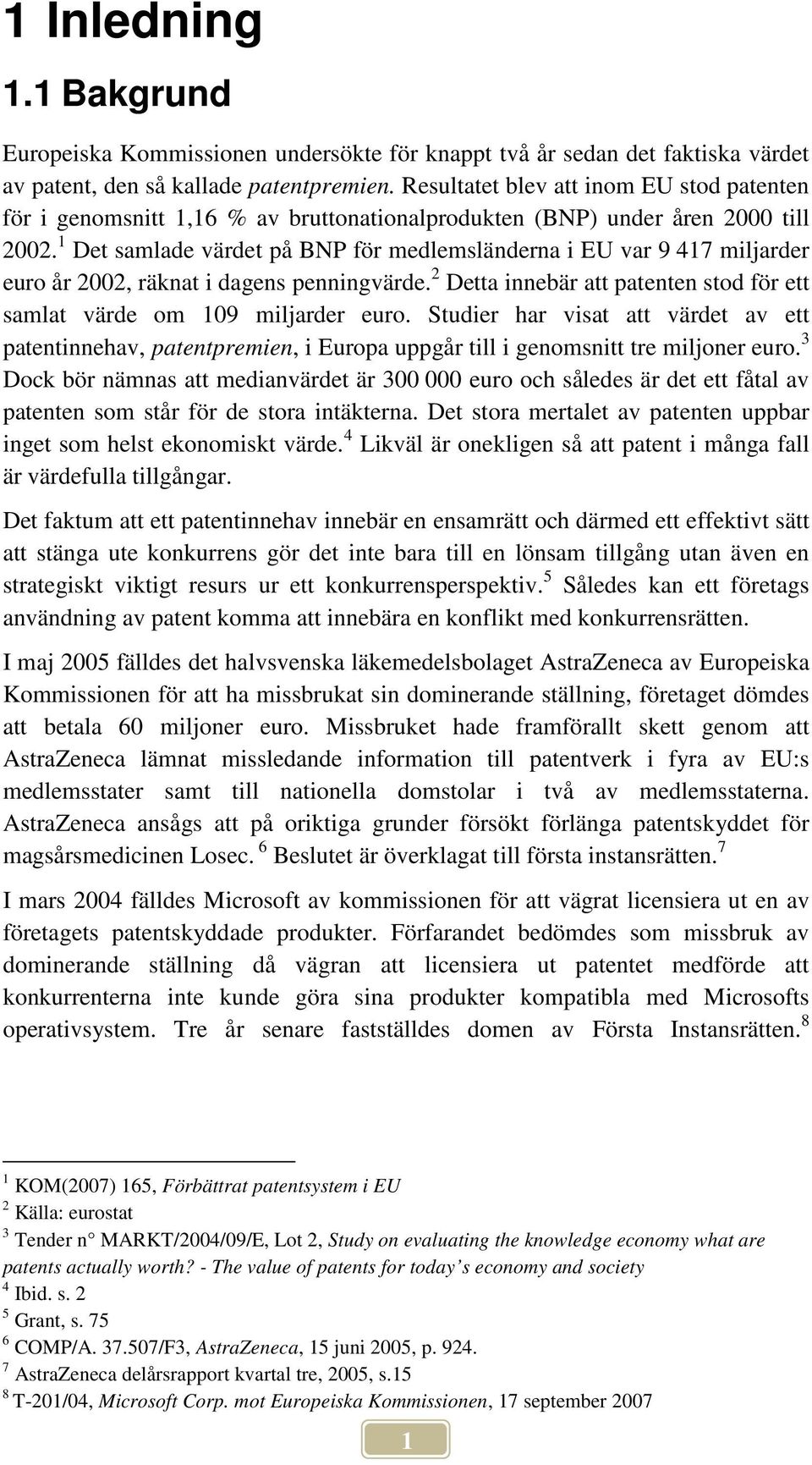 1 Det samlade värdet på BNP för medlemsländerna i EU var 9 417 miljarder euro år 2002, räknat i dagens penningvärde. 2 Detta innebär att patenten stod för ett samlat värde om 109 miljarder euro.