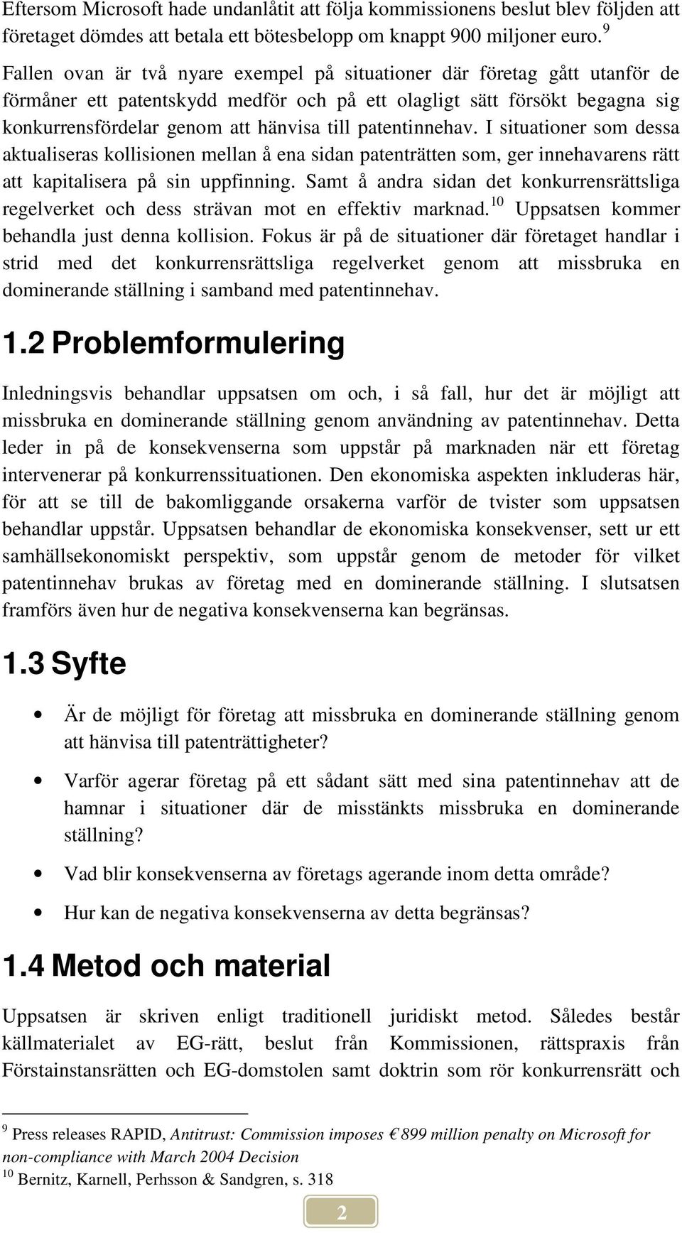 patentinnehav. I situationer som dessa aktualiseras kollisionen mellan å ena sidan patenträtten som, ger innehavarens rätt att kapitalisera på sin uppfinning.