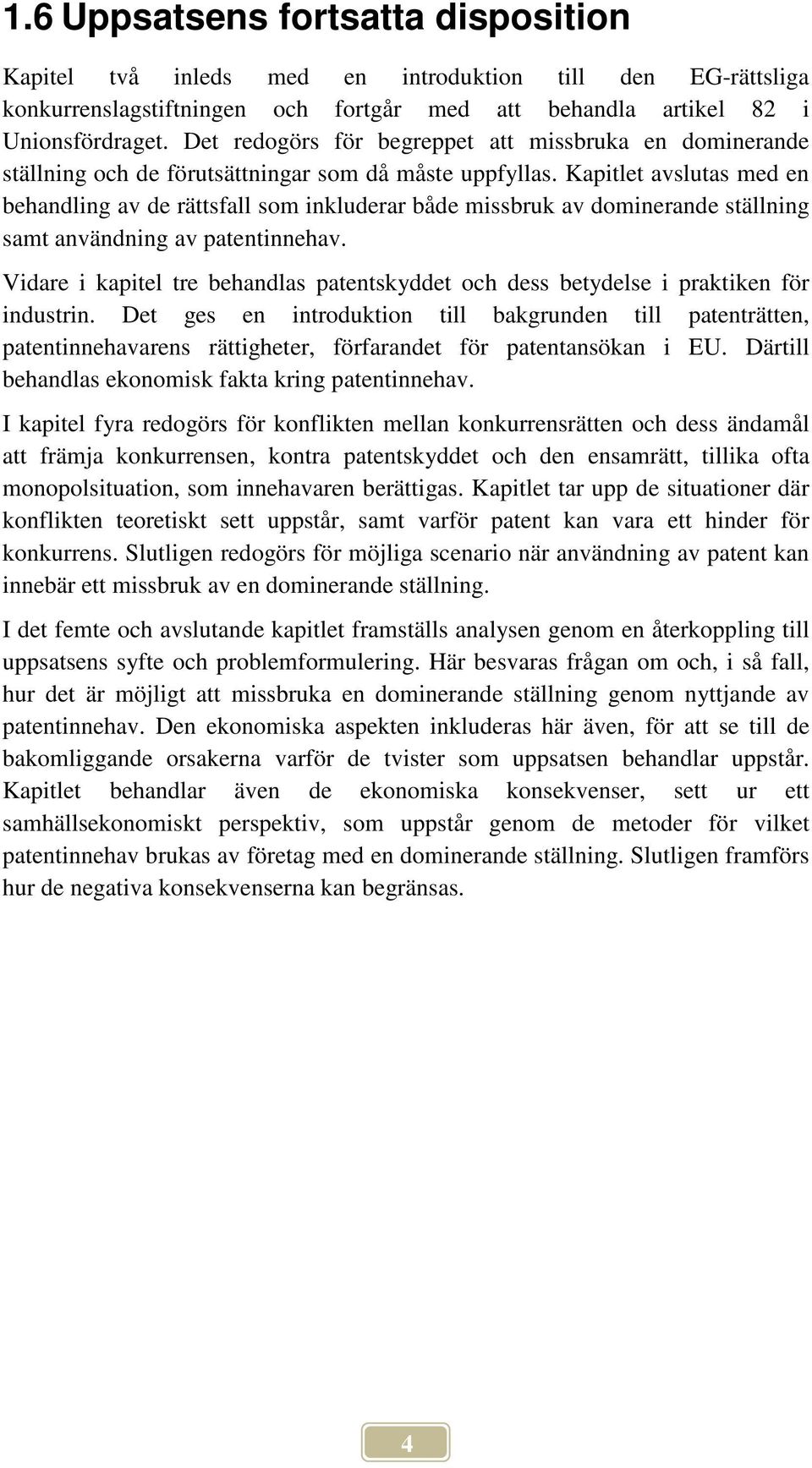 Kapitlet avslutas med en behandling av de rättsfall som inkluderar både missbruk av dominerande ställning samt användning av patentinnehav.