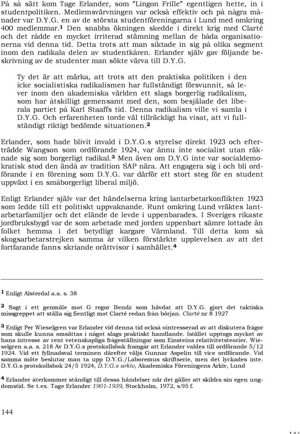 1 Den snabba ökningen skedde i direkt krig med Clarté och det rådde en mycket irriterad stämning mellan de båda organisationerna vid denna tid.