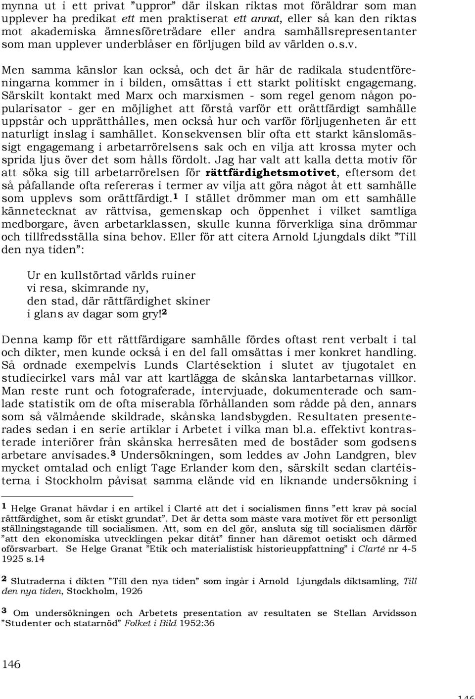 Särskilt kontakt med Marx och marxismen - som regel genom någon popularisator - ger en möjlighet att förstå varför ett orättfärdigt samhälle uppstår och upprätthålles, men också hur och varför