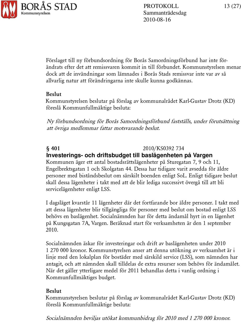 Kommunstyrelsen beslutar på förslag av kommunalrådet Karl-Gustav Drotz (KD) föreslå Kommunfullmäktige besluta: Ny förbundsordning för Borås Samordningsförbund fastställs, under förutsättning att