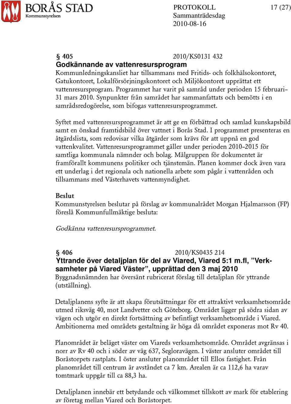 Synpunkter från samrådet har sammanfattats och bemötts i en samrådsredogörelse, som bifogas vattenresursprogrammet.