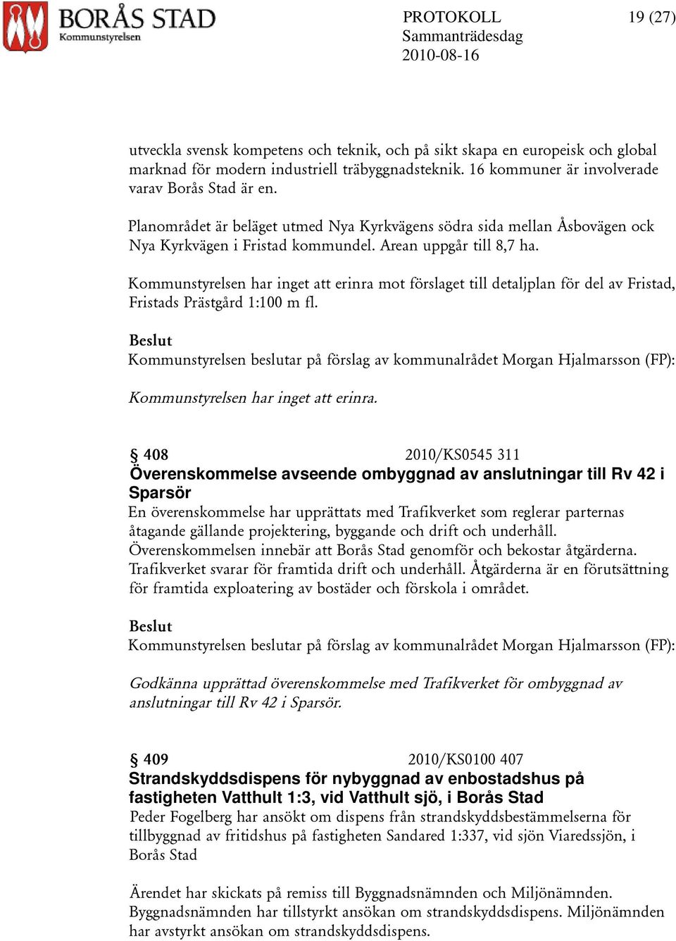 Kommunstyrelsen har inget att erinra mot förslaget till detaljplan för del av Fristad, Fristads Prästgård 1:100 m fl.