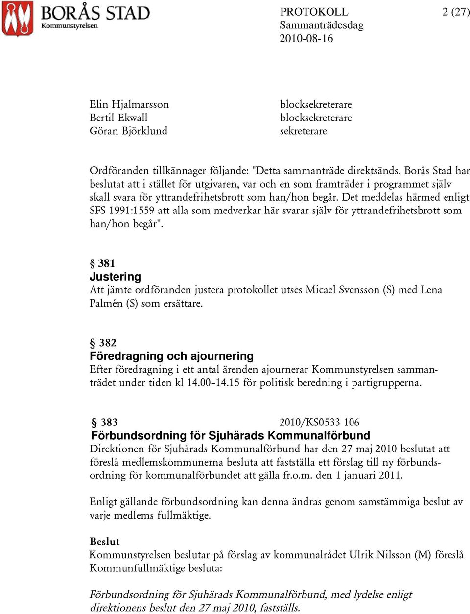 Det meddelas härmed enligt SFS 1991:1559 att alla som medverkar här svarar själv för yttrandefrihetsbrott som han/hon begår".