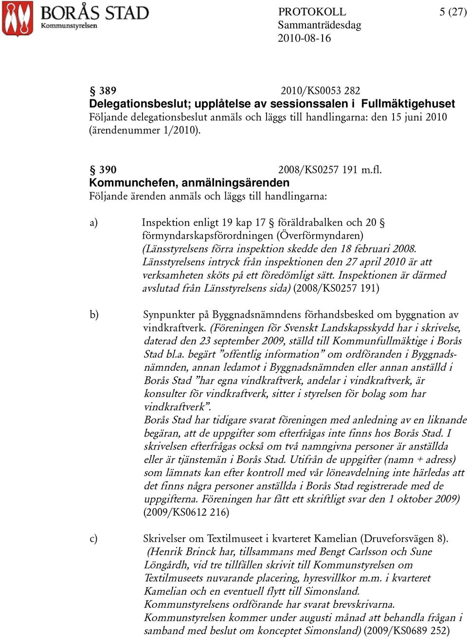 Kommunchefen, anmälningsärenden Följande ärenden anmäls och läggs till handlingarna: a) Inspektion enligt 19 kap 17 föräldrabalken och 20 förmyndarskapsförordningen (Överförmyndaren) (Länsstyrelsens