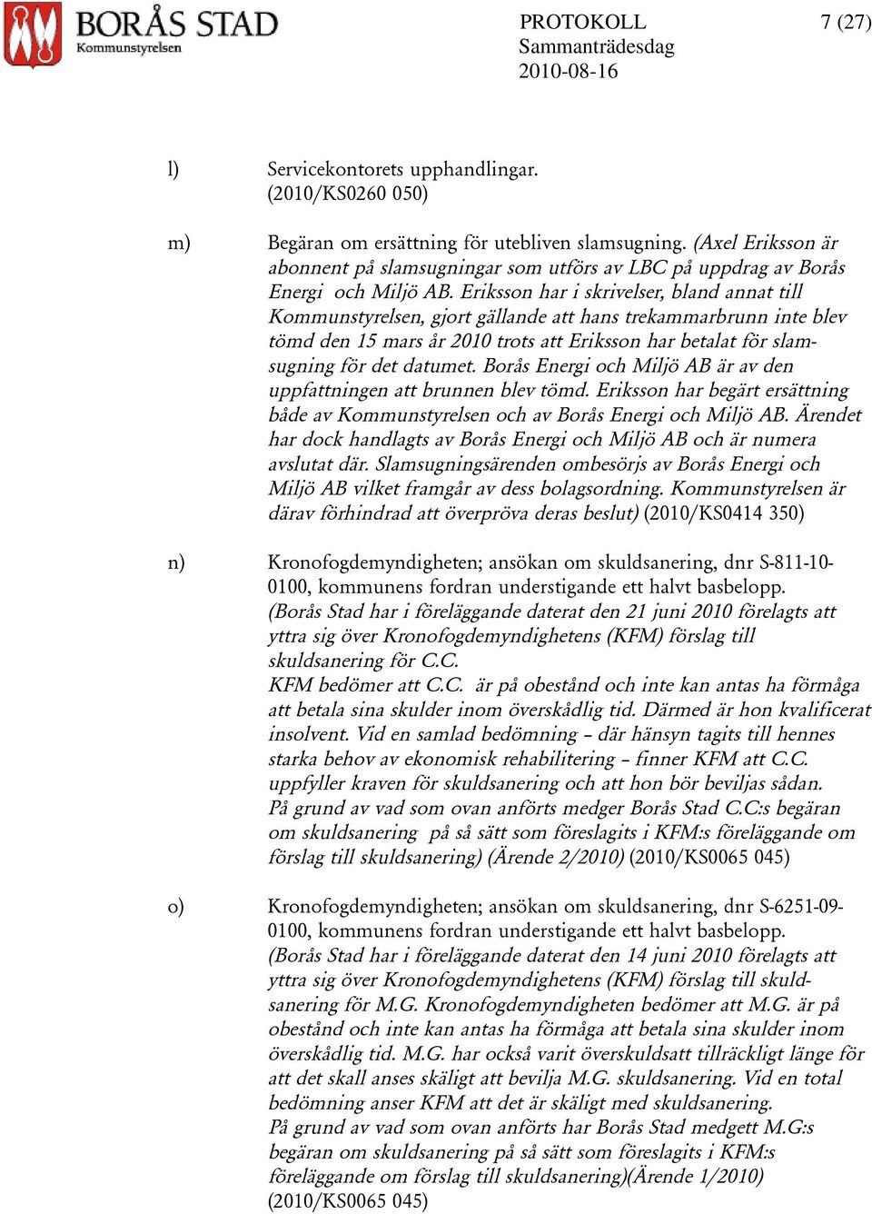 Eriksson har i skrivelser, bland annat till Kommunstyrelsen, gjort gällande att hans trekammarbrunn inte blev tömd den 15 mars år 2010 trots att Eriksson har betalat för slamsugning för det datumet.