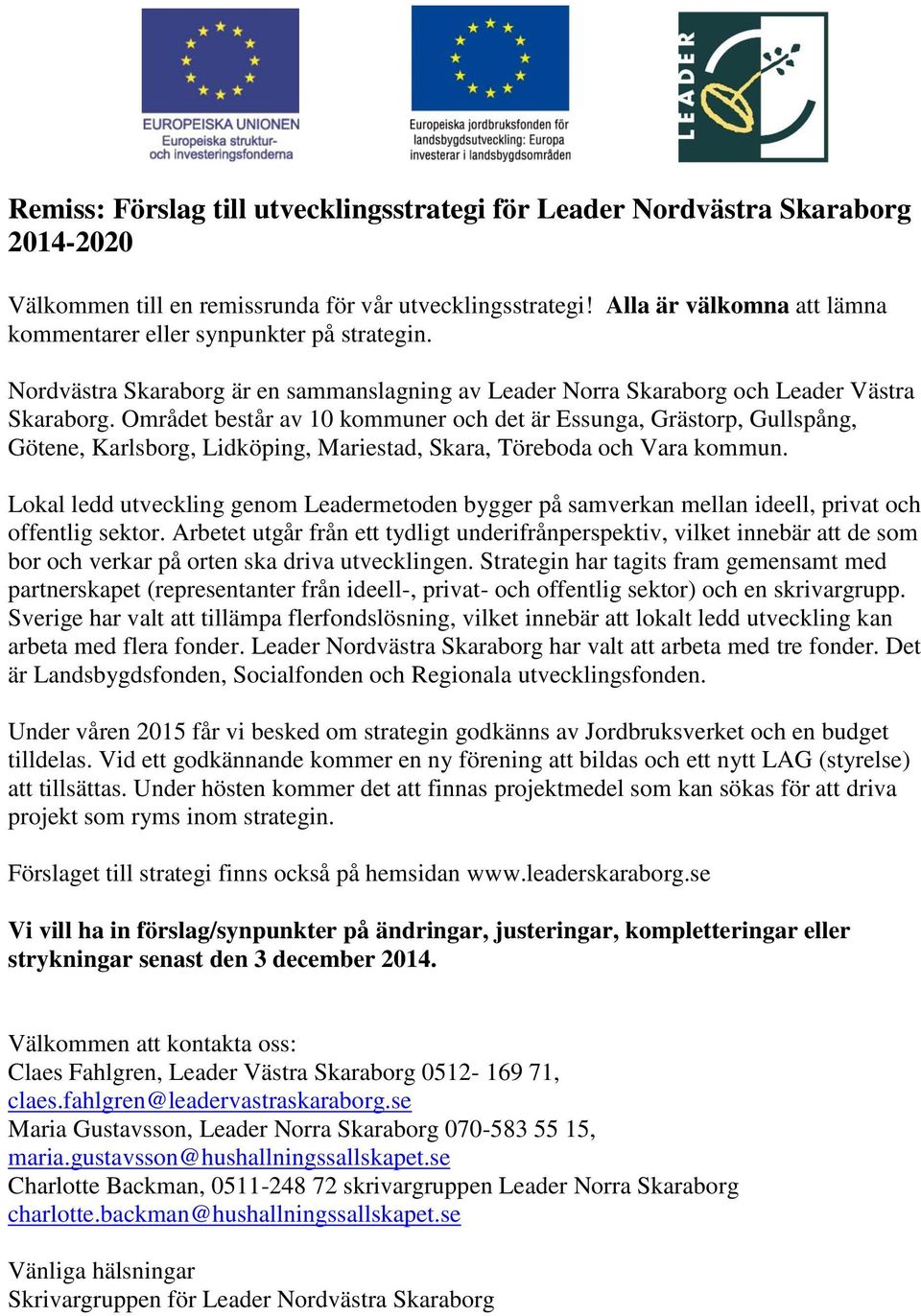 Området består av 10 kommuner och det är Essunga, Grästorp, Gullspång, Götene, Karlsborg, Lidköping, Mariestad, Skara, Töreboda och Vara kommun.