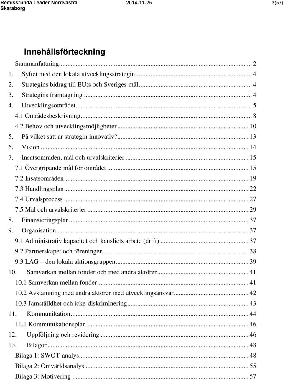 Insatsområden, mål och urvalskriterier... 15 7.1 Övergripande mål för området... 15 7.2 Insatsområden... 19 7.3 Handlingsplan... 22 7.4 Urvalsprocess... 27 7.5 Mål och urvalskriterier... 29 8.