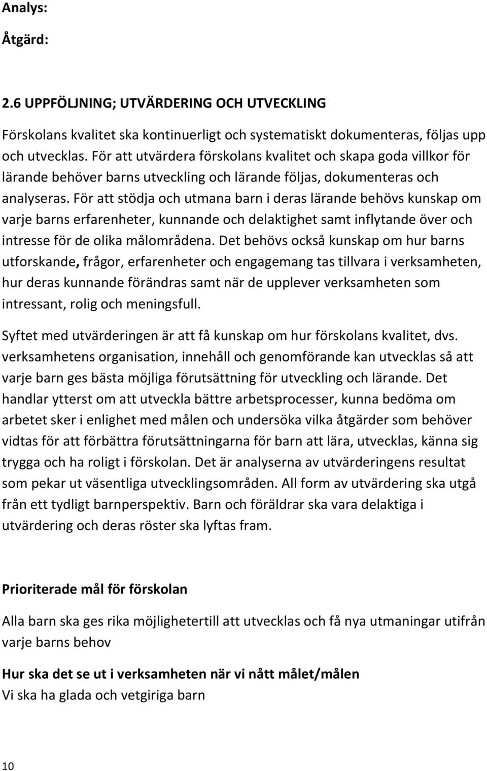 För att stödja och utmana barn i deras lärande behövs kunskap om varje barns erfarenheter, kunnande och delaktighet samt inflytande över och intresse för de olika målområdena.