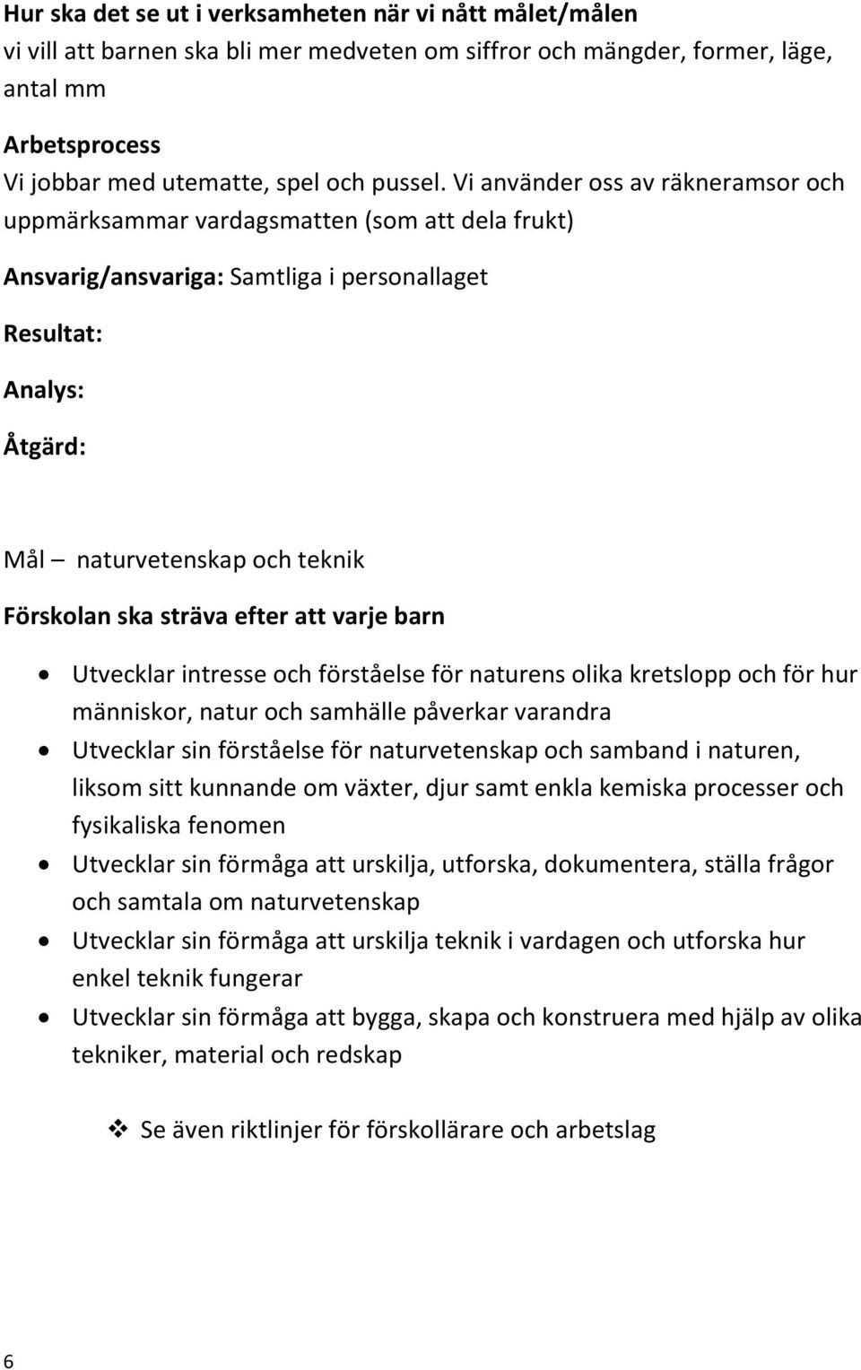 barn Utvecklar intresse och förståelse för naturens olika kretslopp och för hur människor, natur och samhälle påverkar varandra Utvecklar sin förståelse för naturvetenskap och samband i naturen,