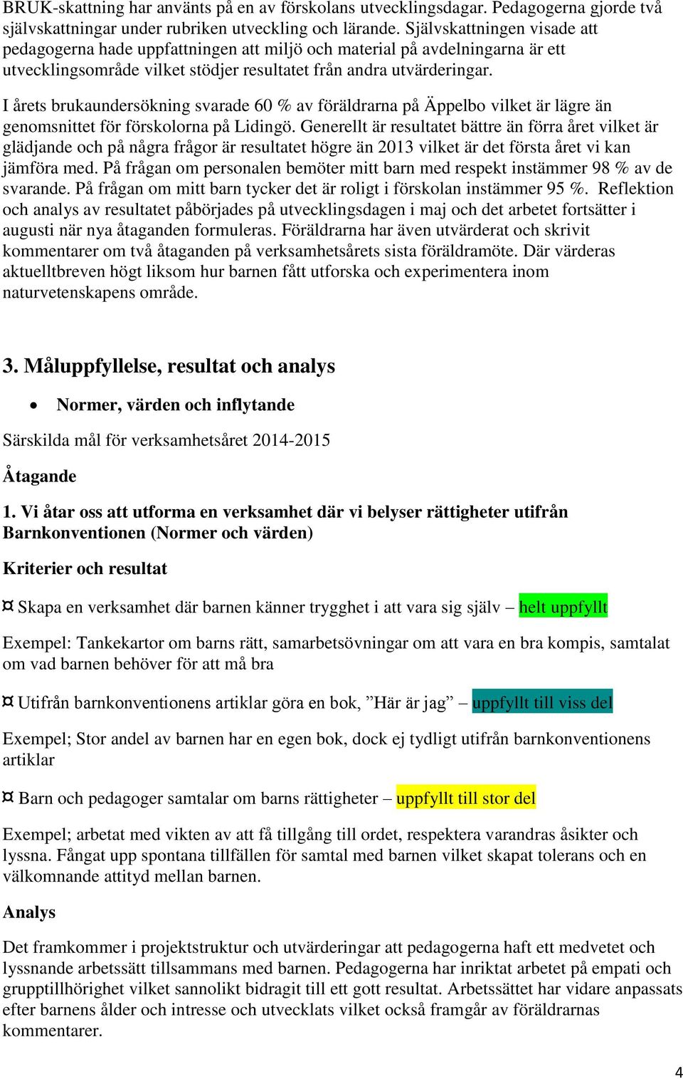 I årets brukaundersökning svarade 60 % av föräldrarna på Äppelbo vilket är lägre än genomsnittet för förskolorna på Lidingö.