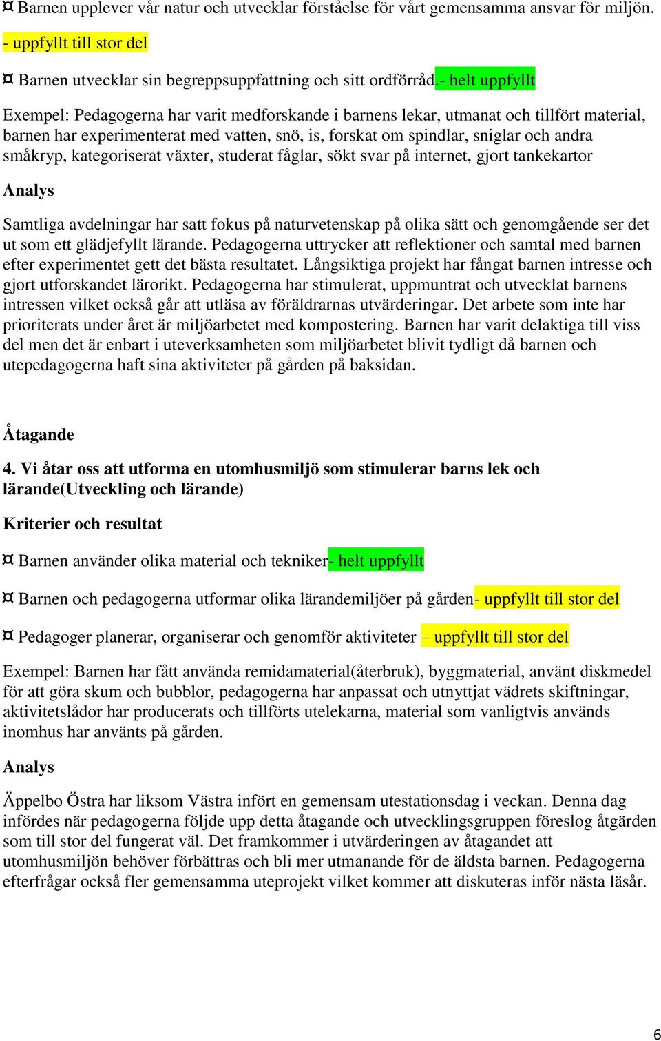 småkryp, kategoriserat växter, studerat fåglar, sökt svar på internet, gjort tankekartor Samtliga avdelningar har satt fokus på naturvetenskap på olika sätt och genomgående ser det ut som ett