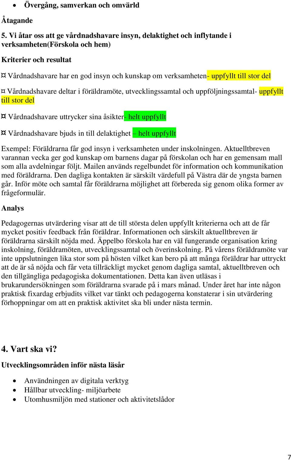 deltar i föräldramöte, utvecklingssamtal och uppföljningssamtal- uppfyllt till stor del Vårdnadshavare uttrycker sina åsikter- helt uppfyllt Vårdnadshavare bjuds in till delaktighet helt uppfyllt