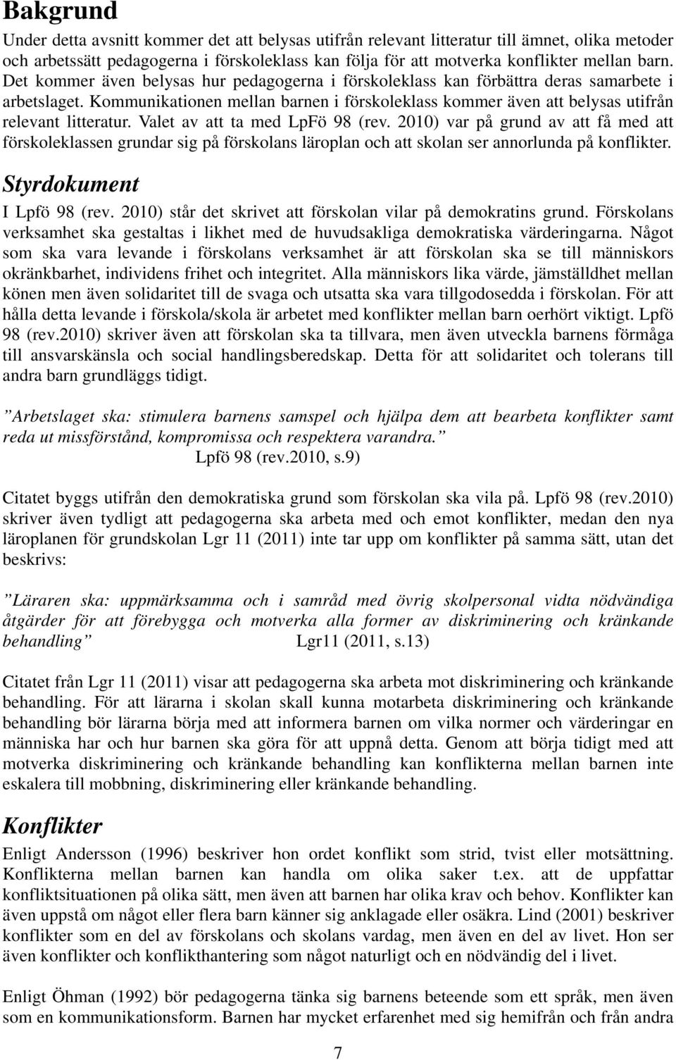 Valet av att ta med LpFö 98 (rev. 2010) var på grund av att få med att förskoleklassen grundar sig på förskolans läroplan och att skolan ser annorlunda på konflikter. Styrdokument I Lpfö 98 (rev.