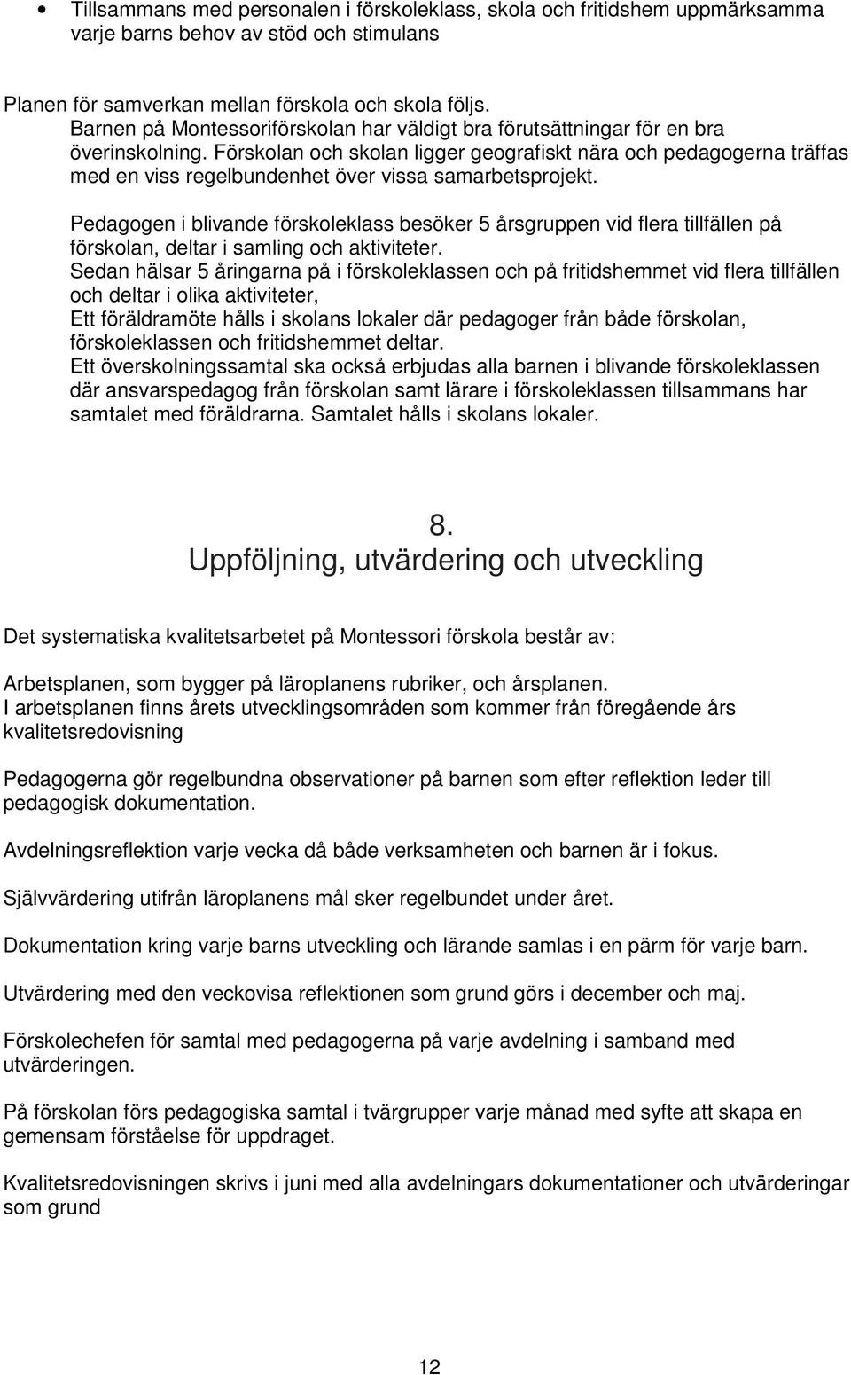 Förskolan och skolan ligger geografiskt nära och pedagogerna träffas med en viss regelbundenhet över vissa samarbetsprojekt.