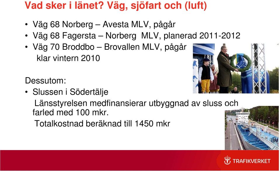 Norberg MLV, planerad 2011-2012 Väg 70 Broddbo Brovallen MLV, pågår klar