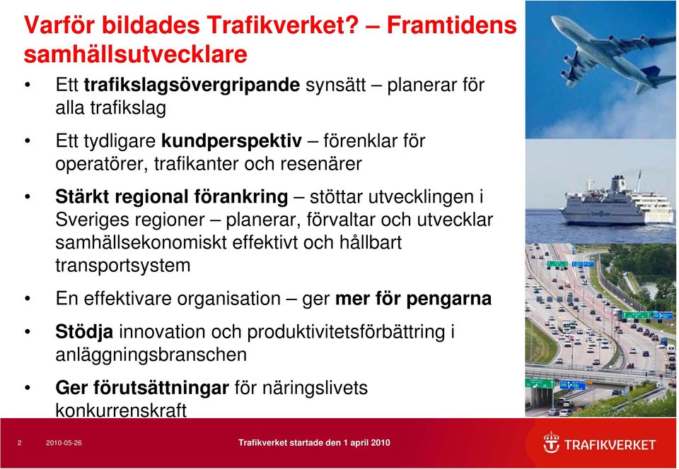 operatörer, trafikanter och resenärer Stärkt regional förankring stöttar utvecklingen i Sveriges regioner planerar, förvaltar och
