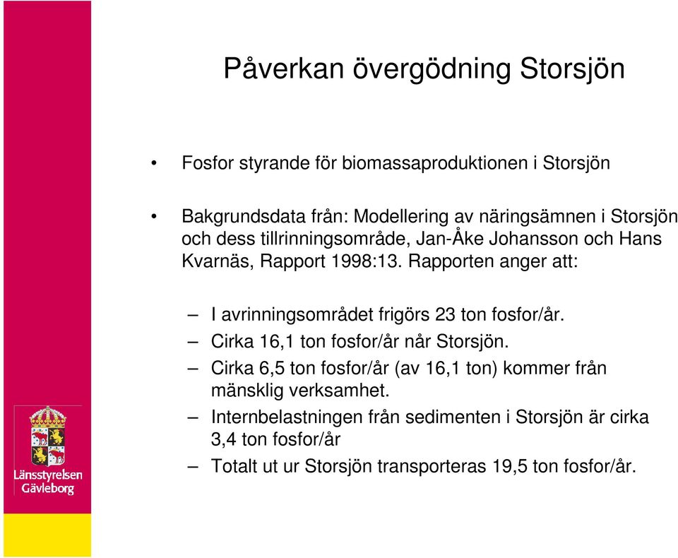 Rapporten anger att: I avrinningsområdet frigörs 23 ton fosfor/år. Cirka 16,1 ton fosfor/år når Storsjön.