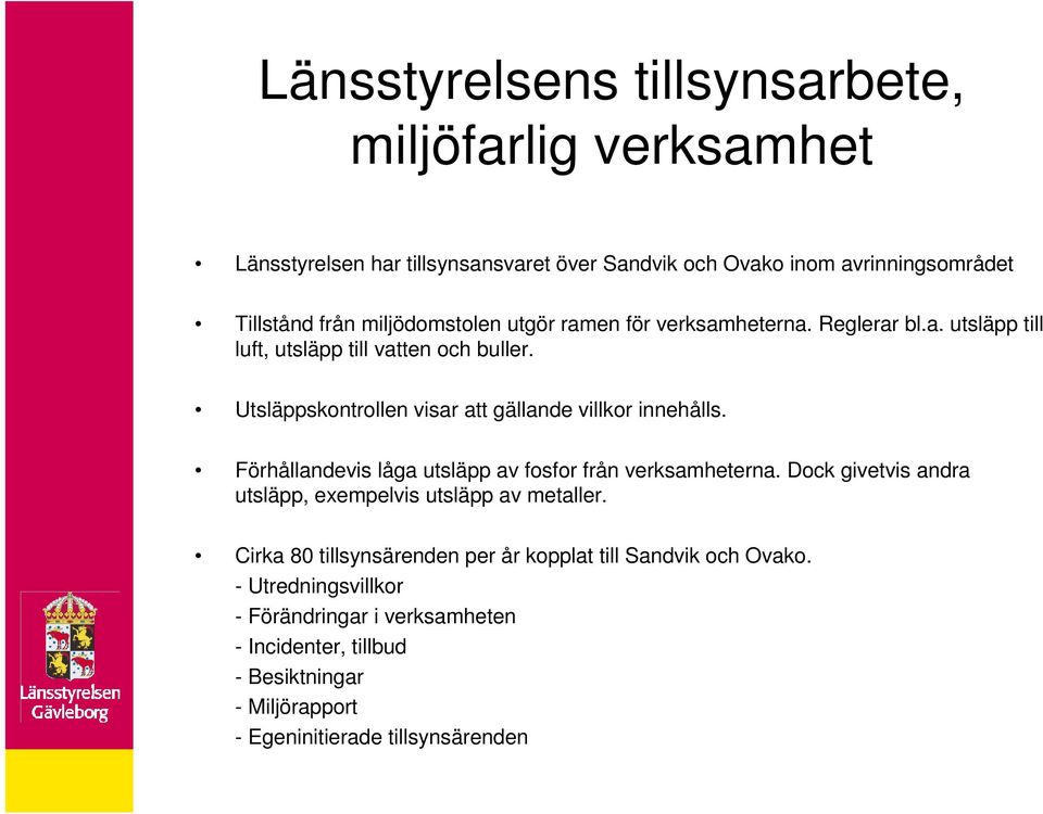 Utsläppskontrollen visar att gällande villkor innehålls. Förhållandevis låga utsläpp av fosfor från verksamheterna.