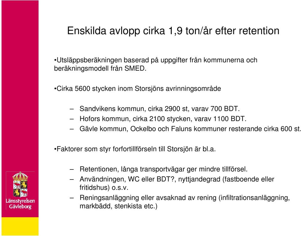 Gävle kommun, Ockelbo och Faluns kommuner resterande cirka 600 st. Faktorer som styr forfortillförseln till Storsjön är bl.a. Retentionen, långa transportvägar ger mindre tillförsel.