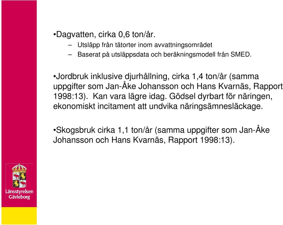 Jordbruk inklusive djurhållning, cirka 1,4 ton/år (samma uppgifter som Jan-Åke Johansson och Hans Kvarnäs, Rapport