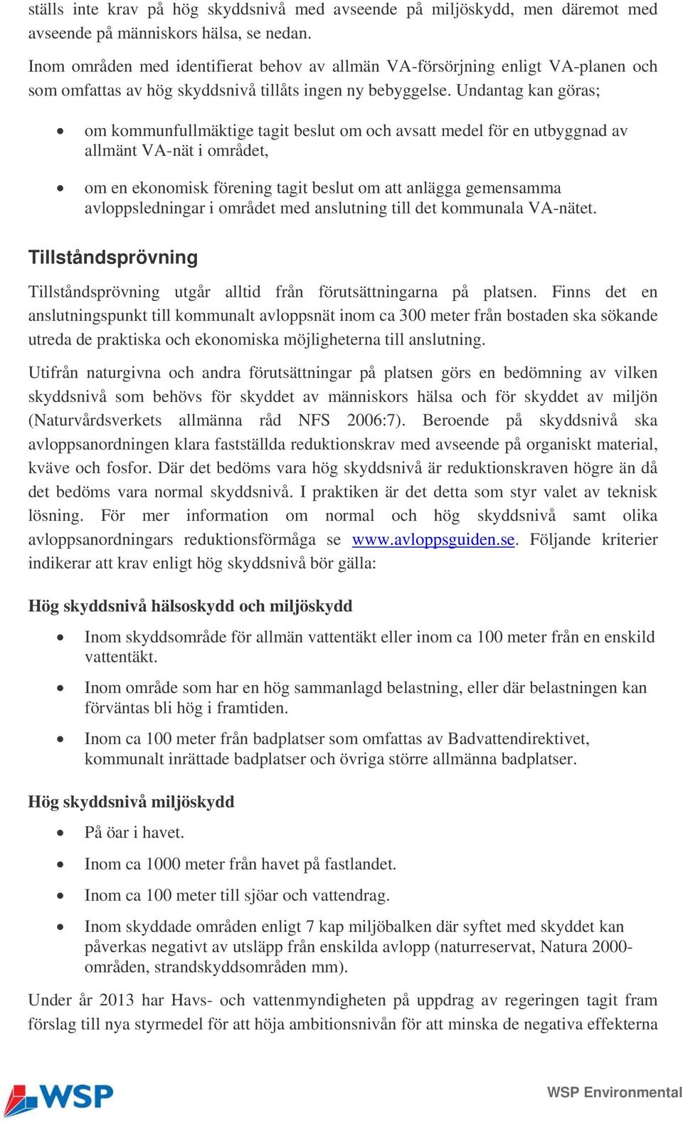 Undantag kan göras; om kommunfullmäktige tagit beslut om och avsatt medel för en utbyggnad av allmänt VA-nät i området, om en ekonomisk förening tagit beslut om att anlägga gemensamma