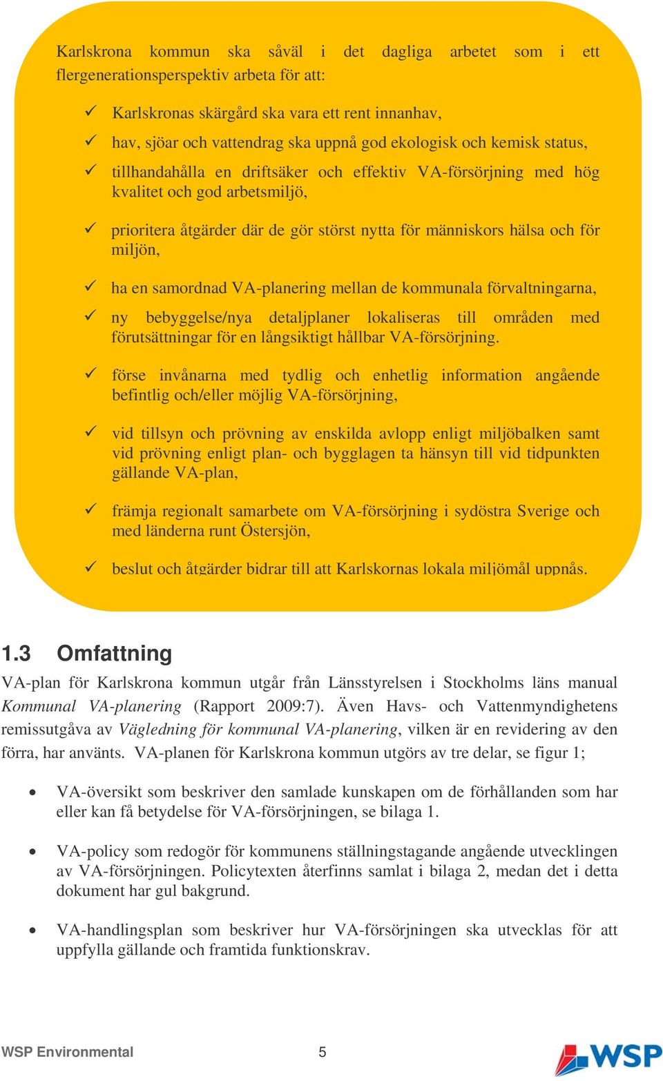 miljön, ha en samordnad VA-planering mellan de kommunala förvaltningarna, ny bebyggelse/nya detaljplaner lokaliseras till områden med förutsättningar för en långsiktigt hållbar VA-försörjning.