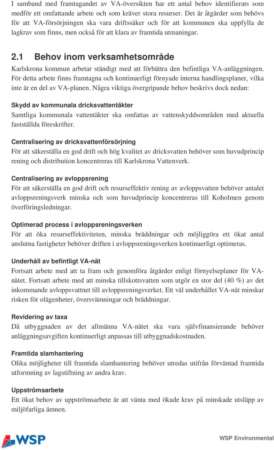 1 Behov inom verksamhetsområde Karlskrona kommun arbetar ständigt med att förbättra den befintliga VA-anläggningen.