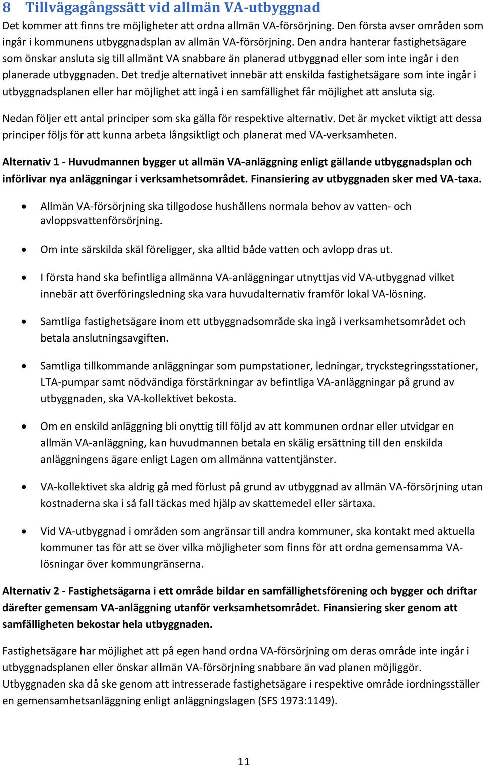 Den andra hanterar fastighetsägare som önskar ansluta sig till allmänt VA snabbare än planerad utbyggnad eller som inte ingår i den planerade utbyggnaden.