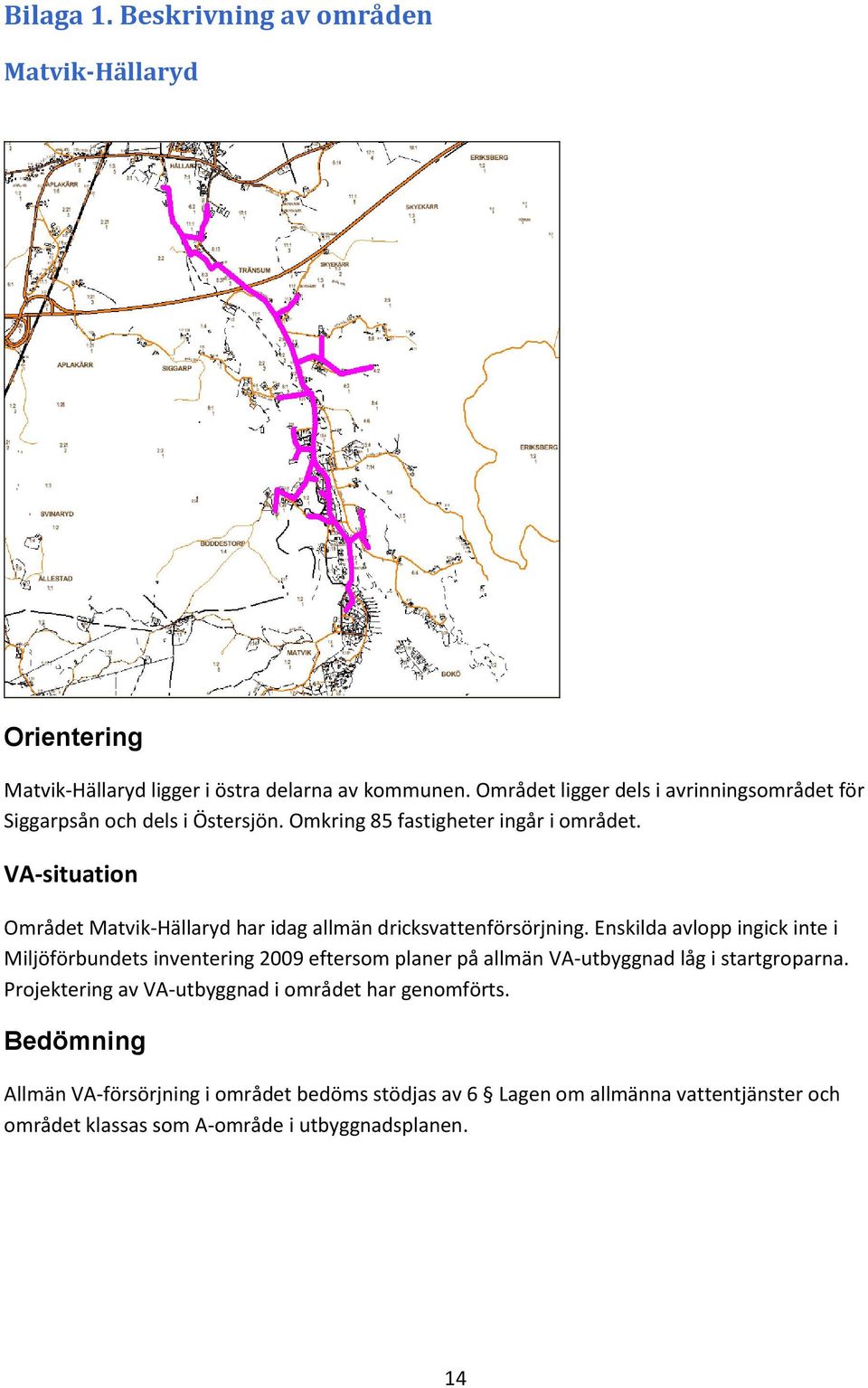 VA-situation Området Matvik-Hällaryd har idag allmän dricksvattenförsörjning.