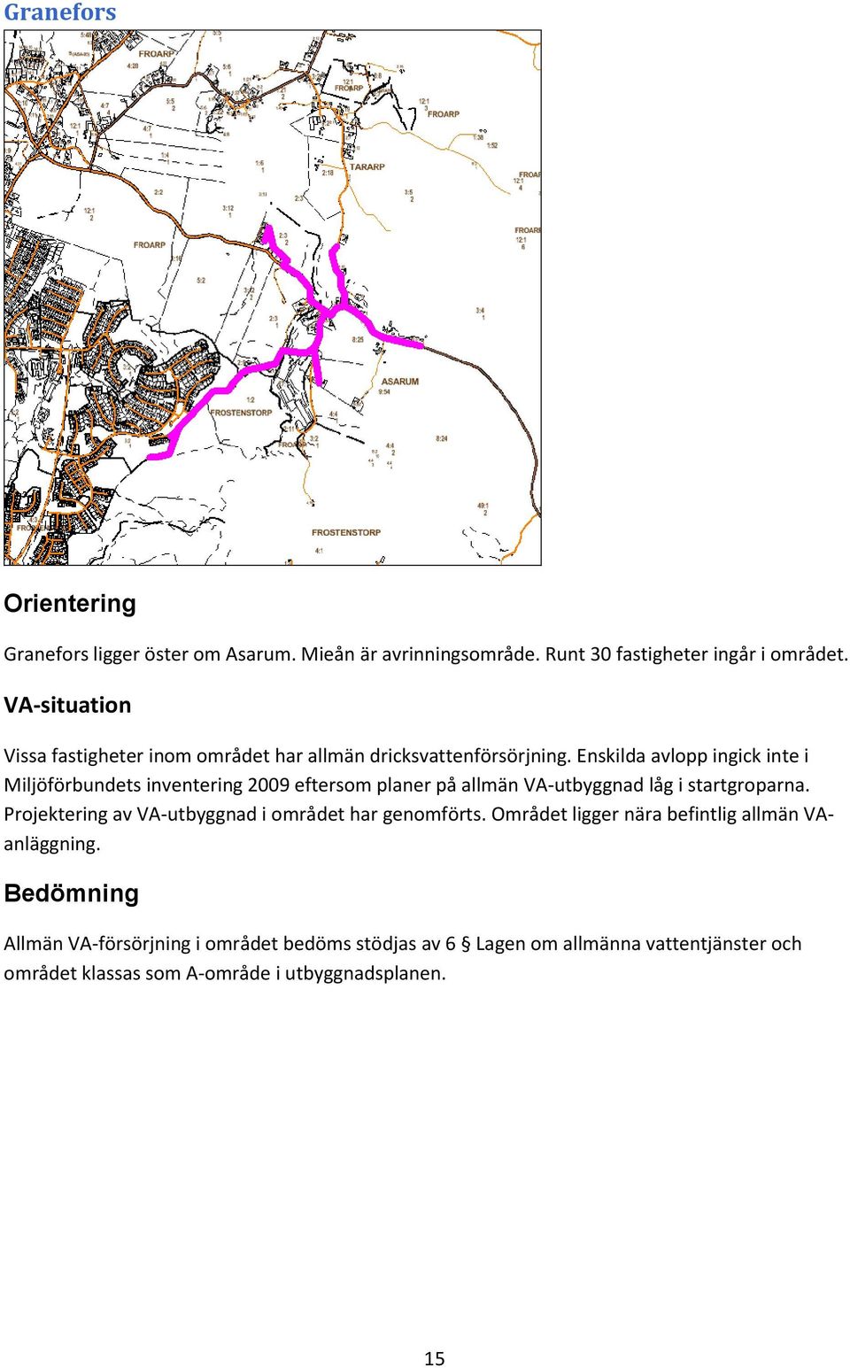 Enskilda avlopp ingick inte i Miljöförbundets inventering 2009 eftersom planer på allmän VA-utbyggnad låg i startgroparna.