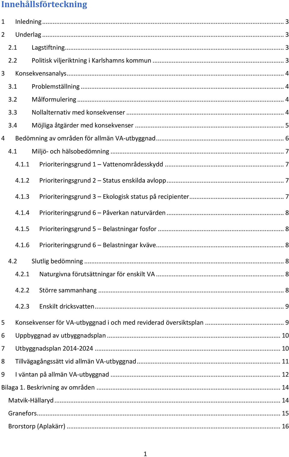 .. 7 4.1.2 Prioriteringsgrund 2 Status enskilda avlopp... 7 4.1.3 Prioriteringsgrund 3 Ekologisk status på recipienter... 7 4.1.4 Prioriteringsgrund 6 Påverkan naturvärden... 8 4.1.5 Prioriteringsgrund 5 Belastningar fosfor.