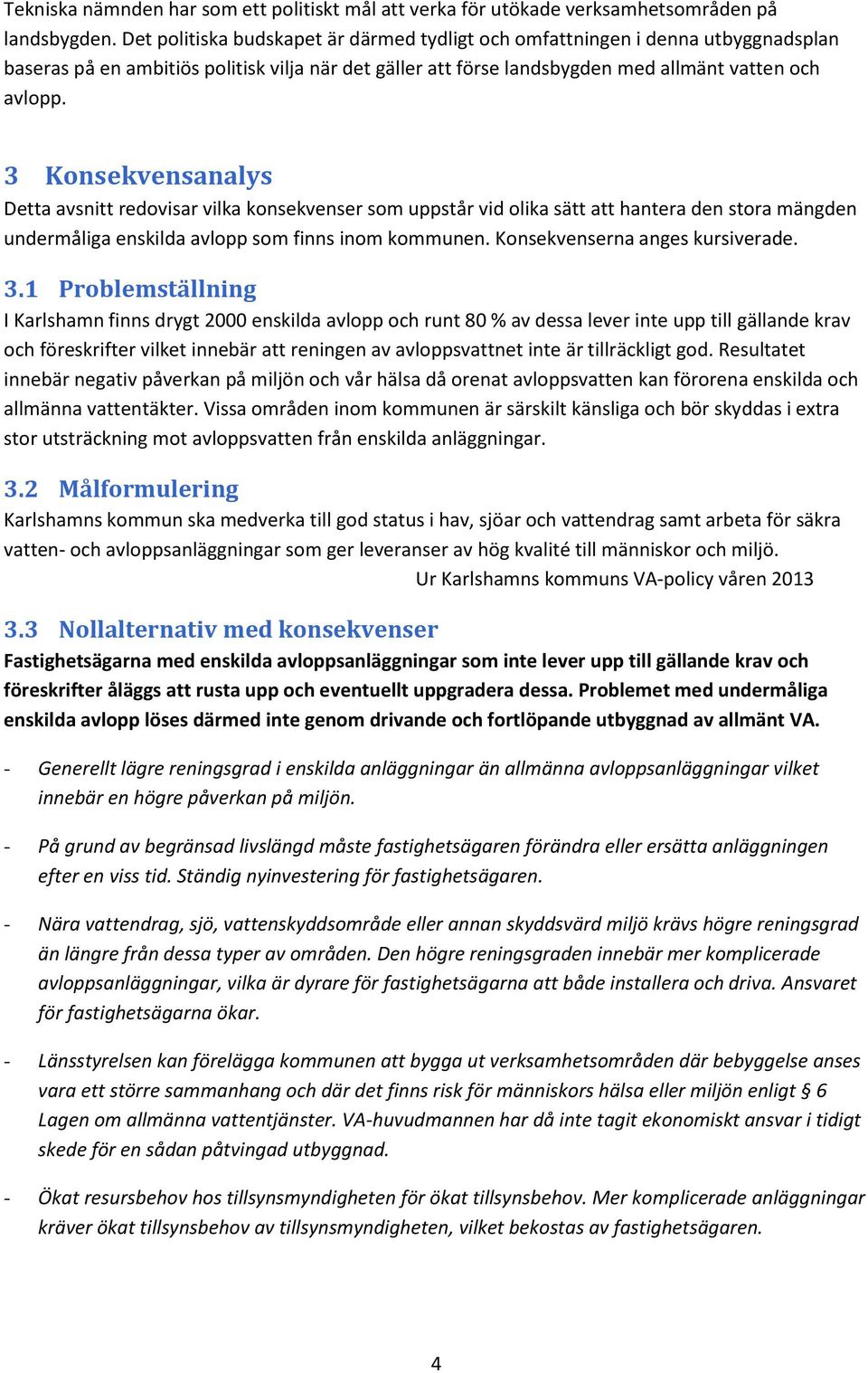 3 Konsekvensanalys Detta avsnitt redovisar vilka konsekvenser som uppstår vid olika sätt att hantera den stora mängden undermåliga enskilda avlopp som finns inom kommunen.