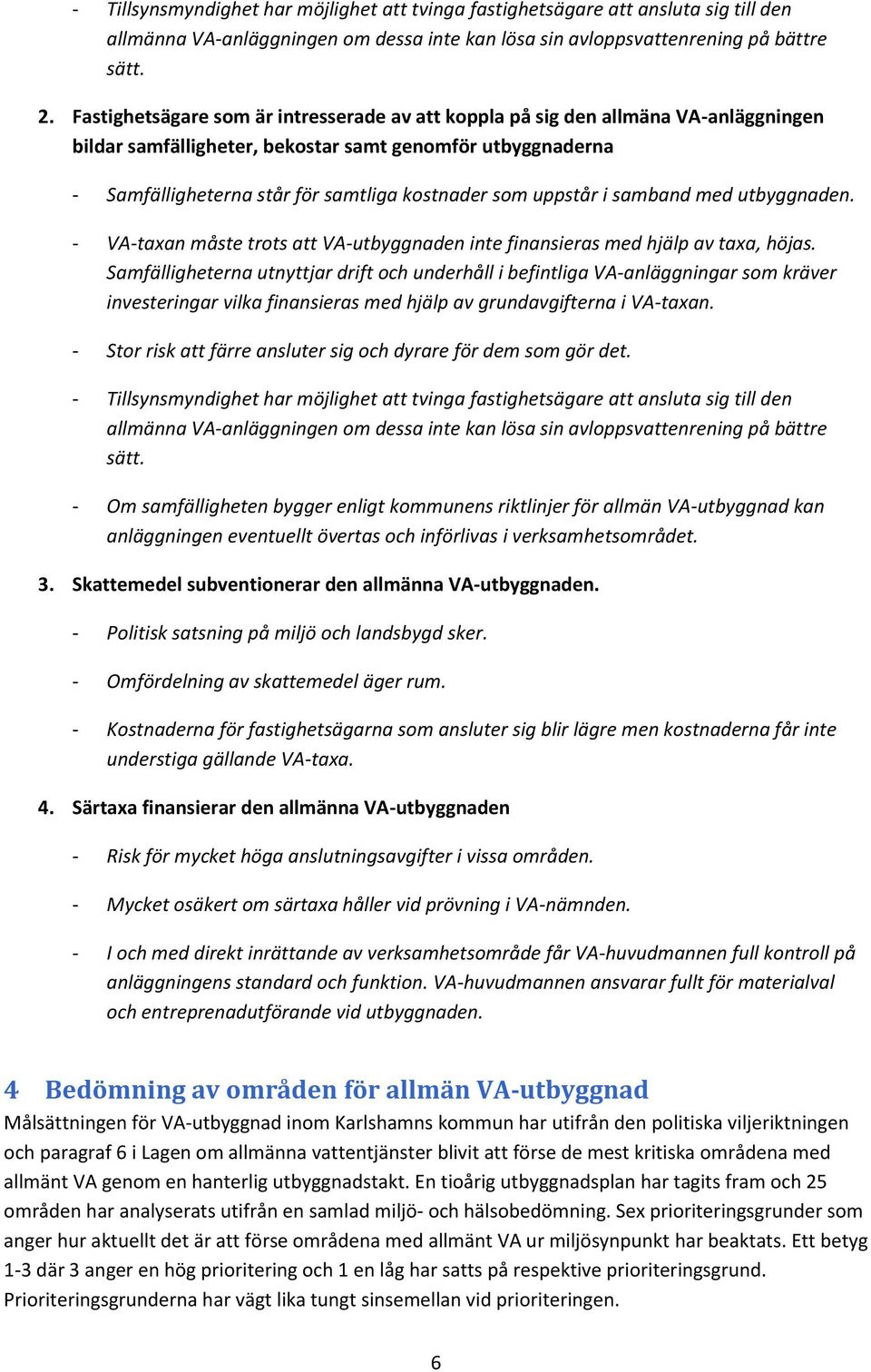 uppstår i samband med utbyggnaden. - VA-taxan måste trots att VA-utbyggnaden inte finansieras med hjälp av taxa, höjas.