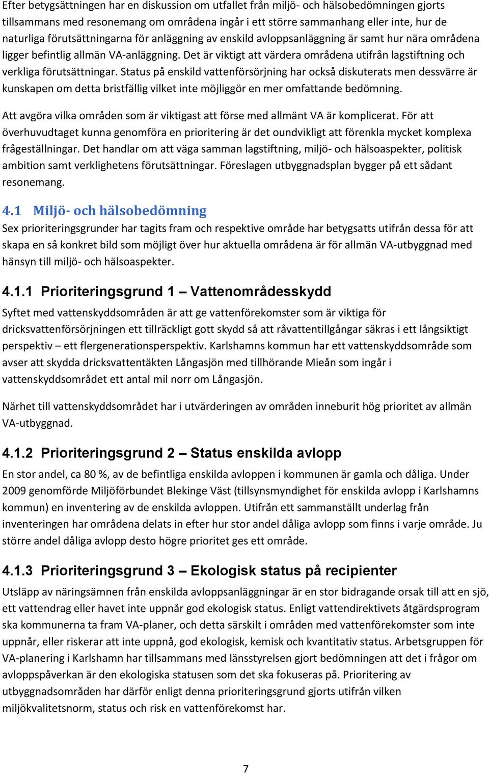 Det är viktigt att värdera områdena utifrån lagstiftning och verkliga förutsättningar.