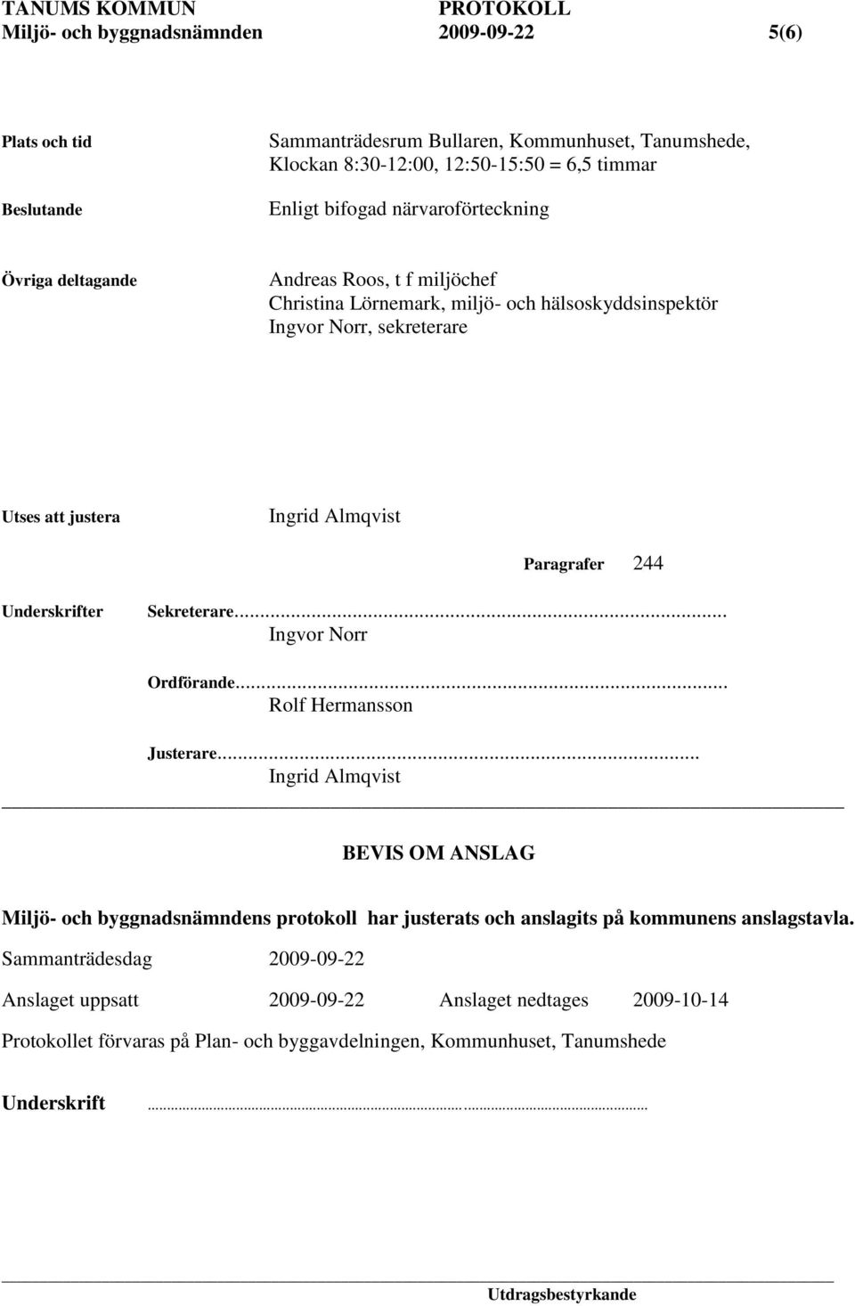 Underskrifter Sekreterare... Ingvor Norr Ordförande... Rolf Hermansson Justerare.