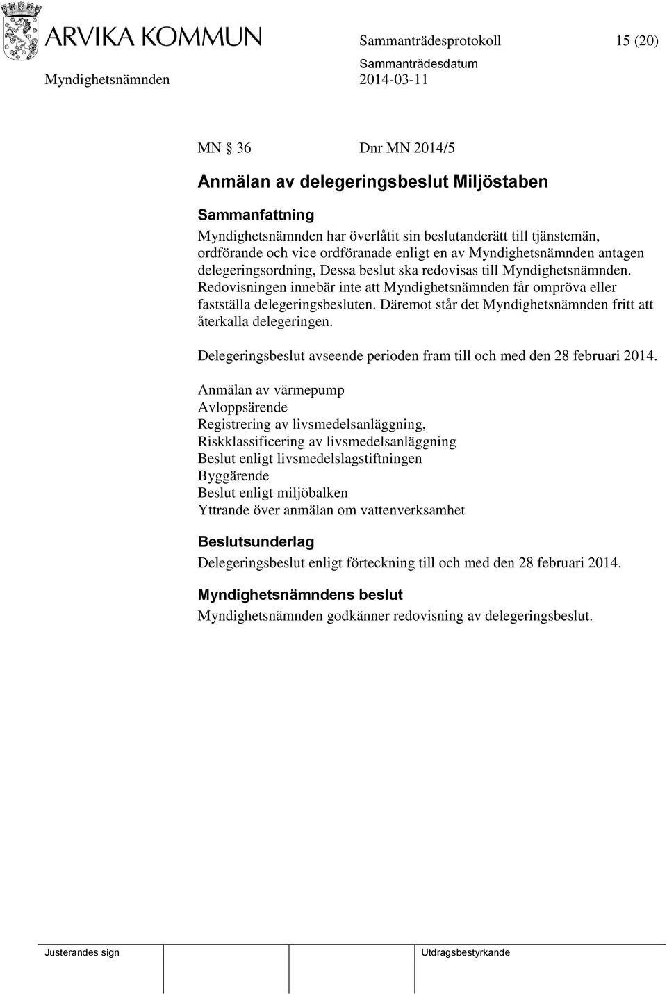 Redovisningen innebär inte att Myndighetsnämnden får ompröva eller fastställa delegeringsbesluten. Däremot står det Myndighetsnämnden fritt att återkalla delegeringen.