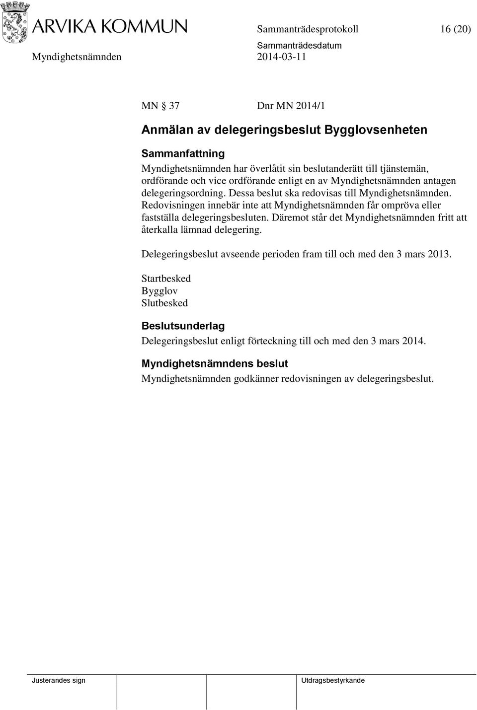 Redovisningen innebär inte att Myndighetsnämnden får ompröva eller fastställa delegeringsbesluten. Däremot står det Myndighetsnämnden fritt att återkalla lämnad delegering.