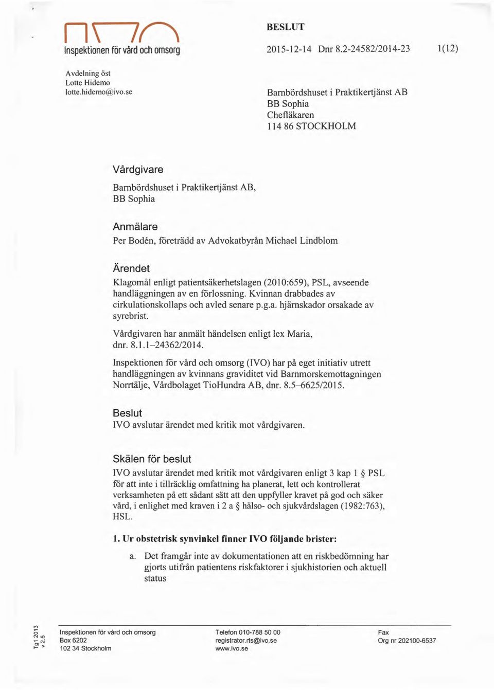 Ärendet Klagomål enligt patientsäkerhetslagen (2010:659), PSL, avseende handläggningen av en förlossning. Kvinnan drabbades av cirkulationskollaps och avled senare p.g.a. hjärnskador orsakade av syrebrist.