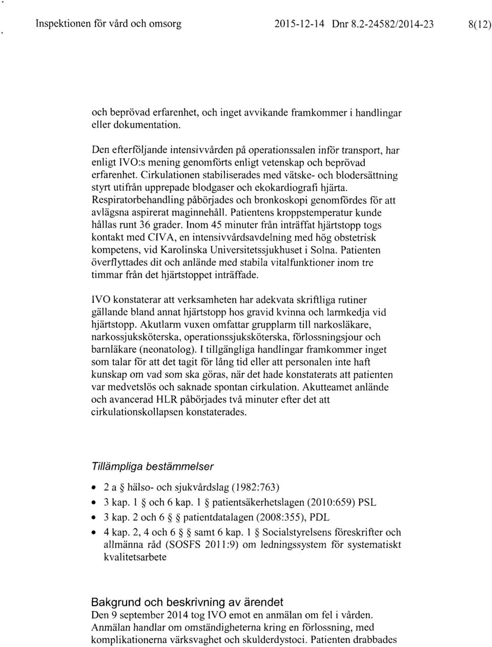 Cirkulationen stabiliserades med vätske- och blodersättning styrt utifrån upprepade blodgaser och ekokardiografi hjärta.