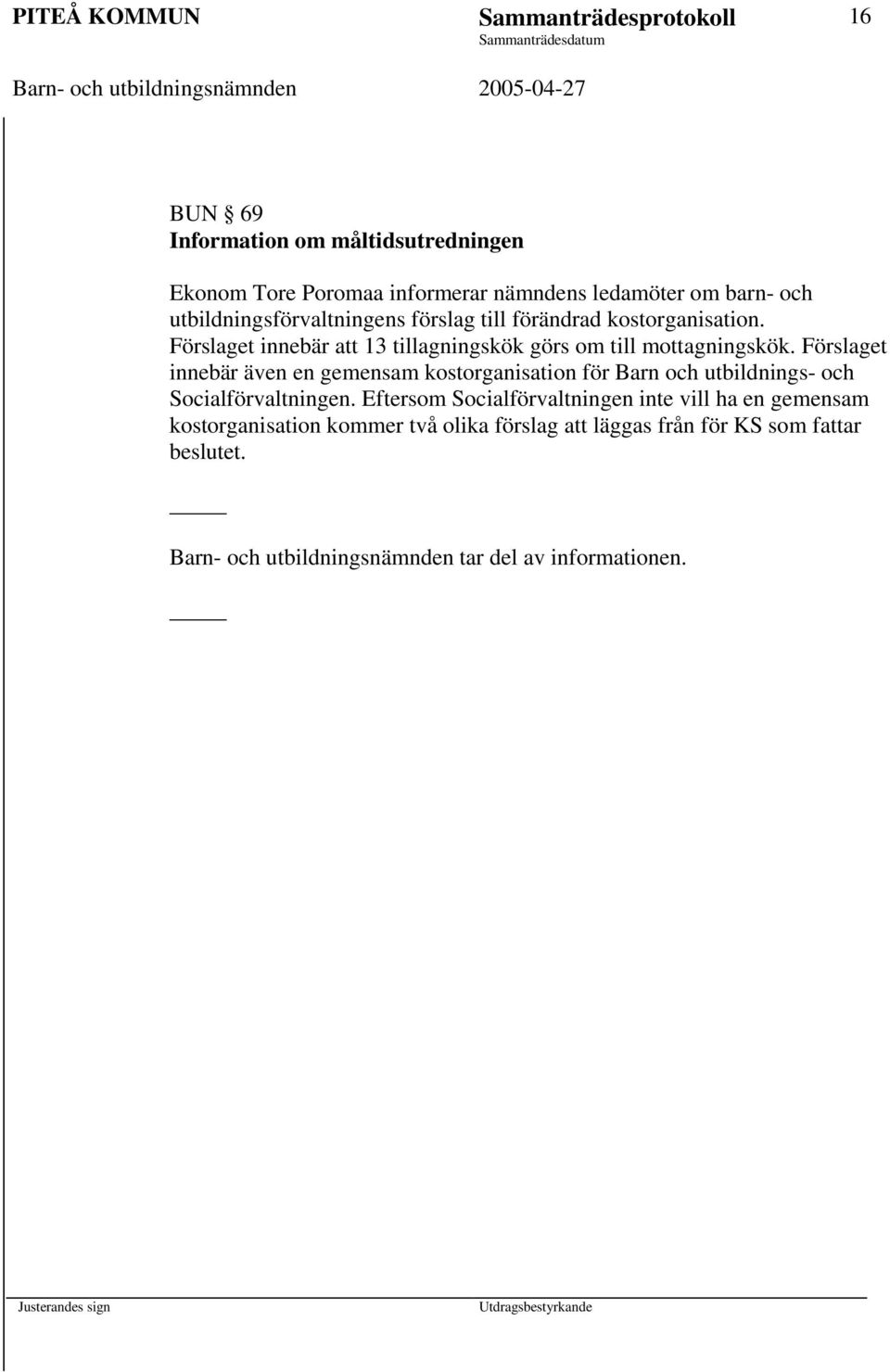 Förslaget innebär även en gemensam kostorganisation för Barn och utbildnings- och Socialförvaltningen.