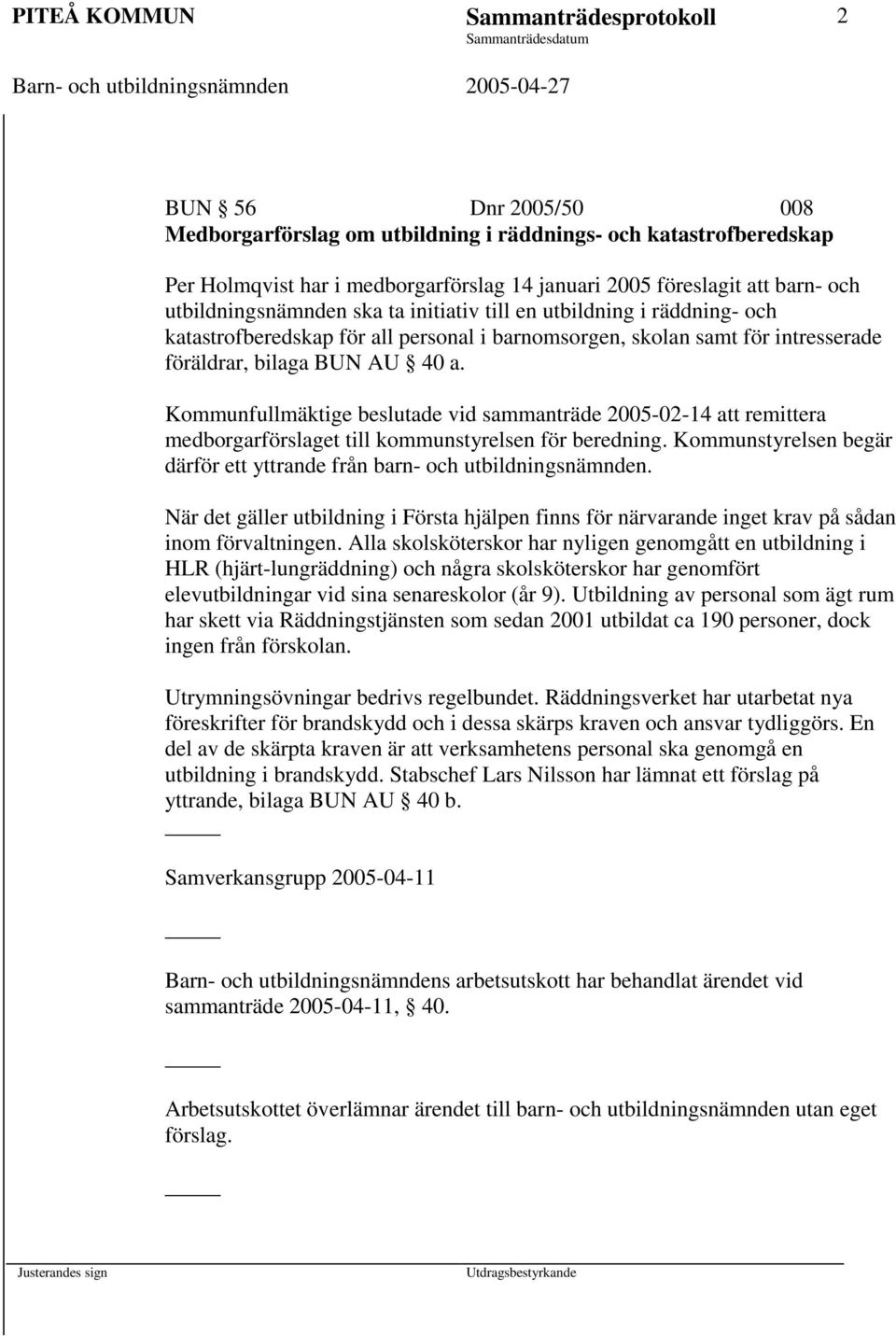 Kommunfullmäktige beslutade vid sammanträde 2005-02-14 att remittera medborgarförslaget till kommunstyrelsen för beredning. Kommunstyrelsen begär därför ett yttrande från barn- och utbildningsnämnden.